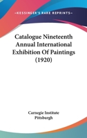Catalogue Nineteenth Annual International Exhibition Of Paintings 112091552X Book Cover