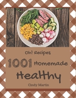 Oh! 1001 Homemade Healthy Recipes: The Best Homemade Healthy Cookbook that Delights Your Taste Buds B08KZ4WFK3 Book Cover