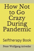 How Not to Go Crazy During Pandemic: Selftherapy Book B08MVJDN7X Book Cover