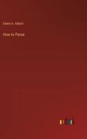 How To Parse: An Attempt To Apply The Principles Of Scholarship To English Grammar 1016946279 Book Cover
