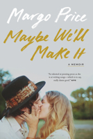 Maybe We'll Make It: A Memoir 1477323503 Book Cover