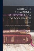 Coheleth, Commonly Called the Book of Ecclesiastes: Tr. From the Original Hebrew, With a Commentary, Historical and Critical 101660534X Book Cover