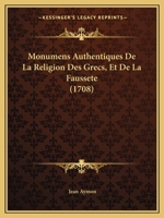 Monumens Authentiques De La Religion Des Grecs Et De La Fausseté De Plusieurs Confessions De Foi Des Chretiens Orientaux -- 1166337073 Book Cover