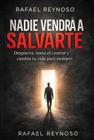 Nadie Vendrá a Salvarte: Despierta, Toma el Control y Cambia Tu Vida para Siempre (Spanish Edition) B0GW2PJQRY Book Cover