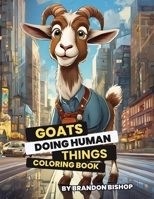 Goats Doing Human Things Coloring Book (Animals Doing Human Things Coloring Books) 1948278960 Book Cover