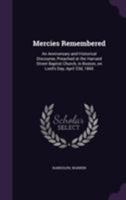 Mercies Remembered: An Anniversary and Historical Discourse, Preached at the Harvard Street Baptist Church, in Boston, on Lord's Day, April 23d, 1865 1355575206 Book Cover