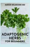 Adaptogenic Herbs for Beginners: The Effective And Herbs for Everyday Wellness B08YQMBZT2 Book Cover