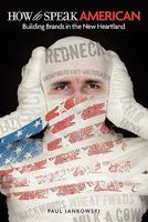 How to Speak American: Building Brands in the New Heartland 0615453910 Book Cover
