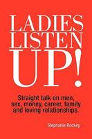 Ladies Listen Up!: Straight talk on men, sex, money, career, family and loving relationships 1449002161 Book Cover