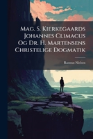 Mag. S. Kierkegaards Johannes Climacus Og Dr. H. Martensens Christelige Dogmatik: En Undersogende Anmeldelse - Primary Source Edition 1287558526 Book Cover