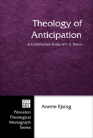 Theology of Anticipation: A Constructive Study of C.S. Peirce (Princeton Theological Monograph) 1597525189 Book Cover