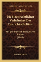 Die Staatsrechtlichen Verhaltnisse Der Deutschkatholiken: Mit Besonderem Hinblick Auf Baden (1845) 1168042089 Book Cover