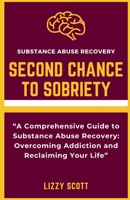 SECOND CHANCE TO SOBRIETY: “A Comprehensive Guide to Substance Abuse Recovery: Overcoming Addiction and Reclaiming Your Life” B0CMHP8PWM Book Cover