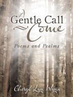 A Gentle Call-Come: Poems and Psalms 1462408184 Book Cover
