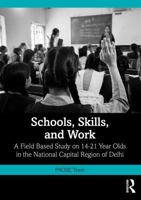 Schools, Skills, and Work: A Field Based Study on 14-21 Year Olds in the National Capital Region of Delhi 1041303068 Book Cover