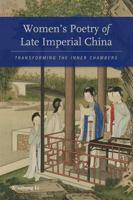Women's Poetry of Late Imperial China: Transforming the Inner Chambers 0295992298 Book Cover