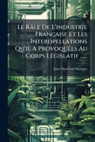 Le Ra[le de L'Industrie Franaaise Et Les Interpellations Qu'il a Provoqua(c)Es Au Corps La(c)Gislatif 1275987044 Book Cover