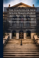The Statutes Of New South Wales (public And Private) Passed During The Year ... With Detailed Index, Volume 2... 1277062374 Book Cover
