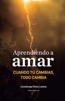 Aprendiendo a Amar.: Cuando Tu Cambias, Todo Cambia. 8460850129 Book Cover