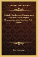 Biblisch-Theologische Untersuchung Uber Die Entstehung Des Deuteronomischen Gesetzes, Part 1 (1895) 116032591X Book Cover