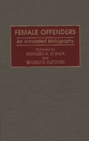 Female Offenders: An Annotated Bibliography (Research and Bibliographical Guides in Criminal Justice) 0313292280 Book Cover