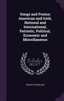 Songs and Poems; American and Irish, National and International, Patriotic, Political, Economic and Miscellaneous 1359557067 Book Cover