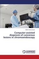 Computer-assisted diagnosis of cancerous lesions in chromoendoscopy 3659606588 Book Cover