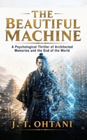 The Beautiful Machine: A Psychological Thriller of Architected Memories and the End of the World B0H171NW8X Book Cover