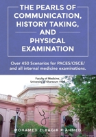 The Pearls of Communication, History Taking, and Physical Examination: 450 PACES/OSCE Scenarios. The Road to Passing PACES, OSCE, all internal medicine examinations, and Improving Patient Care 180227524X Book Cover