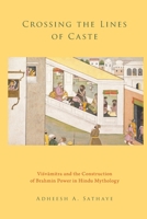Crossing the Lines of Caste: Visvamitra and the Construction of Brahmin Power in Hindu Mythology 0199341117 Book Cover