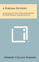 A Puritan Outpost: A History of the Town and People of Northfield, Massachusetts 1258455439 Book Cover