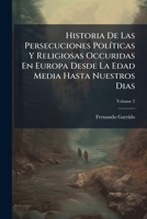 Historias De Las Persecuciones Politicas Y Religiosas Ocurridas En Europa Desde La Edad Media Hasta Nuestros Dias, Volume 2... 1174621613 Book Cover