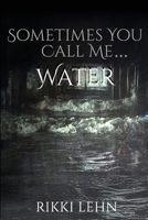 Sometimes You Call Me... Water B08FP7QBGH Book Cover