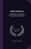 Index Nominum: Being an Index of Christian and Surnames (with Arms) Mentioned in Blomefield's History of Norfolk ... 1359939636 Book Cover