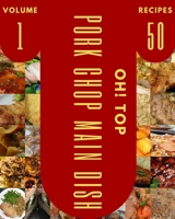 Oh! Top 50 Pork Chop Main Dish Recipes Volume 1: A Pork Chop Main Dish Cookbook Everyone Loves! B0959TWV4G Book Cover