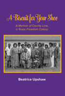 A Biscuit for Your Shoe: A Memoir of County Line, a Texas Freedom Colony 1574418122 Book Cover