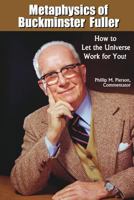 Metaphysics of Buckminster Fuller: How to Let the Universe Work for You! 1496079841 Book Cover