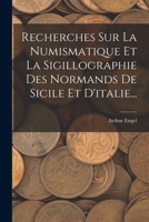 Recherches Sur La Numismatique Et La Sigillographie Des Normands de Sicile Et d'Italie... 1016450893 Book Cover