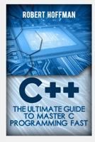 C++: The Ultimate Guide to Master C Programming and Hacking Guide for Beginners (C Plus Plus, C++ for Beginners, Hacking Exposed, How to Hack) 153758295X Book Cover