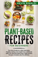 PLANT BASED RECIPES FOR BEGINNERS: The Easy Guide to a diet meal plan. Healthy eating and weight loss cookbook with The ultimate Meal prep. High protein Recipes Suitable also for athletes B084Z74N46 Book Cover