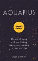 Aquarius: The Art of Living Well and Finding Happiness According to Your Star Sign 1473676630 Book Cover