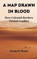 A Map Drawn in Blood: How Colonial Borders Fueled Conflict 9347436143 Book Cover