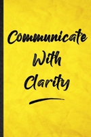 Communicate With Clarity: Funny Blank Lined Positive Motivation Notebook/ Journal, Graduation Appreciation Gratitude Thank You Souvenir Gag Gift, Modern Cute Graphic 110 Pages 1712438190 Book Cover