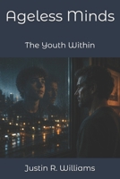 Ageless Minds: The Youth Within B0DTJ99GRY Book Cover