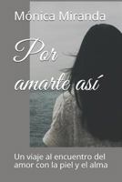 Por amarte así: Un viaje al encuentro del amor con la piel y el alma 171996324X Book Cover