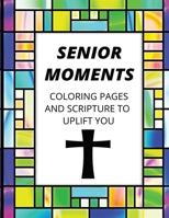 Senior Moments: Coloring Pages And Scripture To Uplift You 0998624837 Book Cover