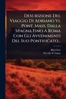 Descrizione Del Viaggio Di Adriano Vi. Pont. Mass. Dalla Spagna Fino A Roma Con Gli Avvenimenti Del Suo Pontificato... (Italian Edition) 1024922081 Book Cover