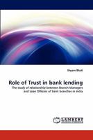 Role of Trust in bank lending: The study of relationship between Branch Managers and Loan Officers of bank branches in India 3844325042 Book Cover