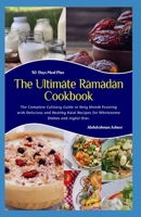 The Ultimate Ramadan Cookbook: The Complete Culinary Guide to Holy Month Feasting with Delicious and Healthy Halal Recipes for Wholesome Dishes and J B0CVH1BQ9W Book Cover