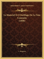 Le Materiel Et L'Outillage De La Voie Courante (1898) 1160164673 Book Cover